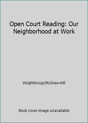 Open Court Reading: Our Neighborhood at Work 0075692341 Book Cover