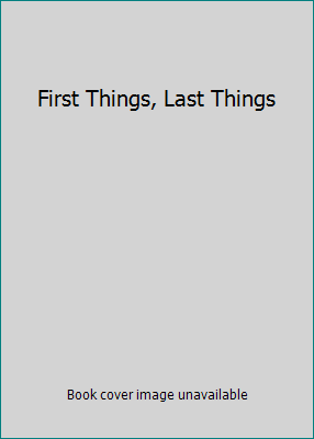 First Things, Last Things 0060119160 Book Cover