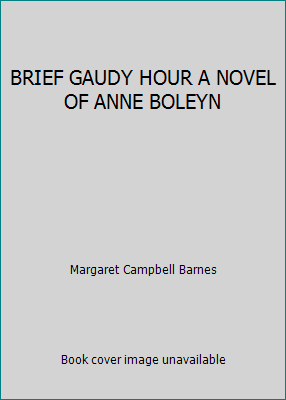 BRIEF GAUDY HOUR A NOVEL OF ANNE BOLEYN B000JWG4S6 Book Cover