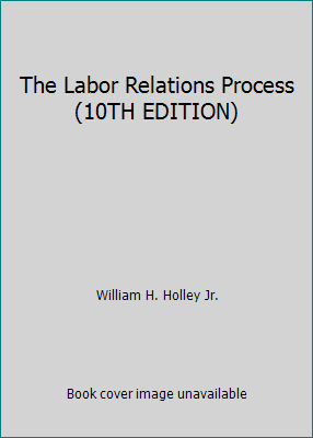 The Labor Relations Process (10TH EDITION) 1285100417 Book Cover