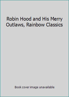 Robin Hood and His Merry Outlaws, Rainbow Classics B000UV6MA6 Book Cover