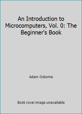 An Introduction to Microcomputers, Vol. 0: The ... 0931988268 Book Cover