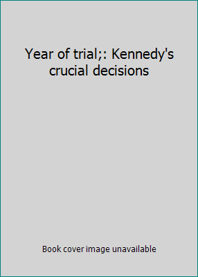 Year of trial;: Kennedy's crucial decisions B0006AXPRO Book Cover