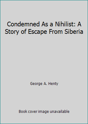 Condemned As a Nihilist: A Story of Escape From... 1605452157 Book Cover