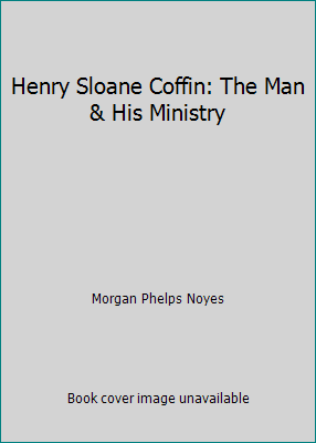 Henry Sloane Coffin: The Man & His Ministry B001NXTS6A Book Cover