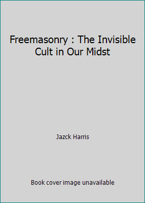 Freemasonry : The Invisible Cult in Our Midst B002BYHM4A Book Cover