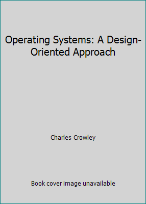 Operating Systems: A Design-Oriented Approach 0256151512 Book Cover