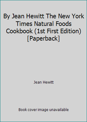 By Jean Hewitt The New York Times Natural Foods... B00SB2GXE6 Book Cover