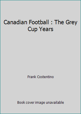 Canadian Football : The Grey Cup Years [Unknown] B0018BI4EO Book Cover