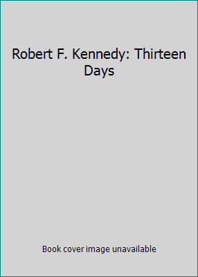 Robert F. Kennedy: Thirteen Days B00AJ4EEGI Book Cover