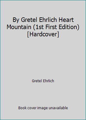 By Gretel Ehrlich Heart Mountain (1st First Edi... B00RWQYTS4 Book Cover