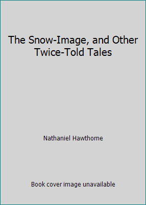 The Snow-Image, and Other Twice-Told Tales 1522703233 Book Cover