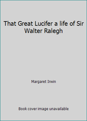 That Great Lucifer a life of Sir Walter Ralegh B0014TSJRC Book Cover