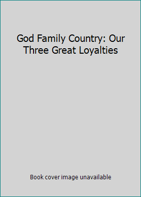 God Family Country: Our Three Great Loyalties 0877475415 Book Cover