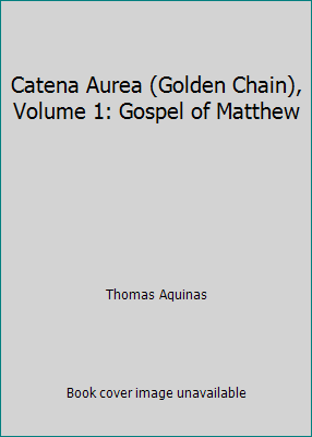 Catena Aurea (Golden Chain), Volume 1: Gospel o... 1514732610 Book Cover