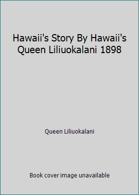 Hawaii's Story By Hawaii's Queen Liliuokalani 1898 B00SS0XVVY Book Cover