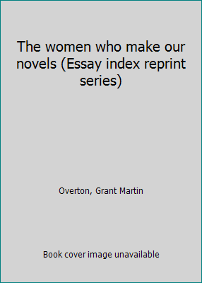 The women who make our novels (Essay index repr... B0007DVDS8 Book Cover