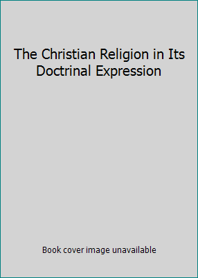 The Christian Religion in Its Doctrinal Expression 0817000429 Book Cover