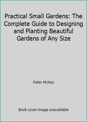 Practical Small Gardens: The Complete Guide to ... 1843092433 Book Cover