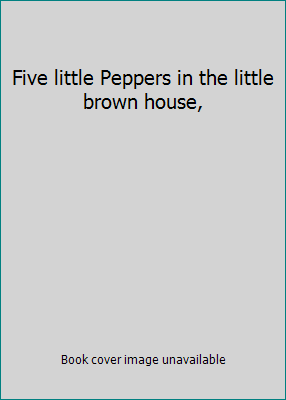 Five little Peppers in the little brown house, B007T0I30S Book Cover