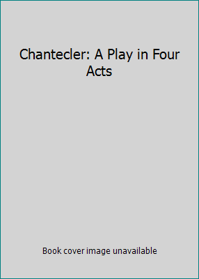 Chantecler: A Play in Four Acts B000RY585Q Book Cover