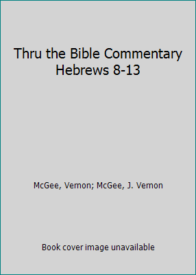 Thru the Bible Commentary Hebrews 8-13 0840733054 Book Cover