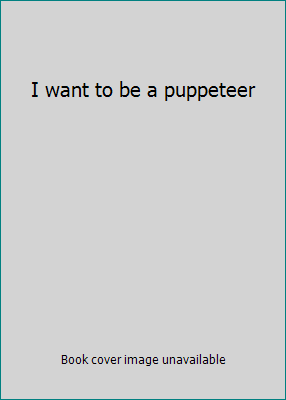 I want to be a puppeteer 0773757821 Book Cover