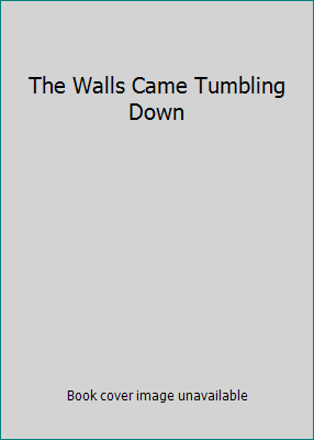 The Walls Came Tumbling Down B000CRIH6A Book Cover