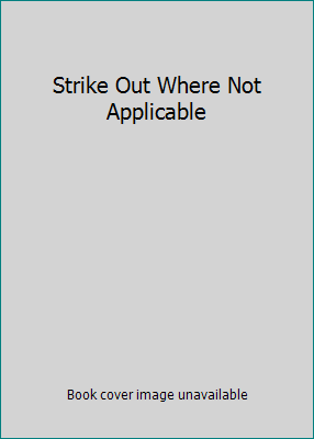 Strike Out Where Not Applicable B000NXFB8U Book Cover