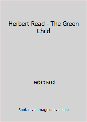 Herbert Read - The Green Child B000Z1BSVY Book Cover