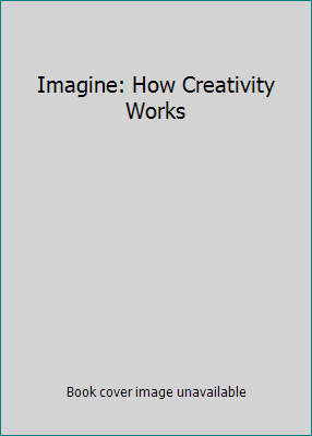 Imagine: How Creativity Works 0547386079 Book Cover