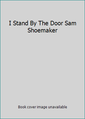 I Stand By The Door Sam Shoemaker B0170G8FE4 Book Cover