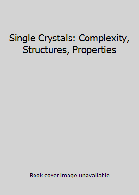 Single Crystals: Complexity, Structures, Proper... 3110528797 Book Cover