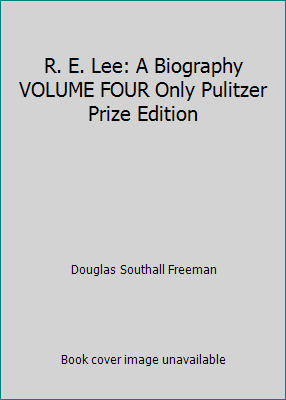 R. E. Lee: A Biography VOLUME FOUR Only Pulitze... B00BXQUQ2M Book Cover