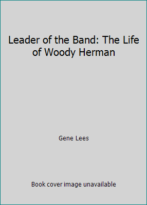 Leader of the Band: The Life of Woody Herman 0735104247 Book Cover