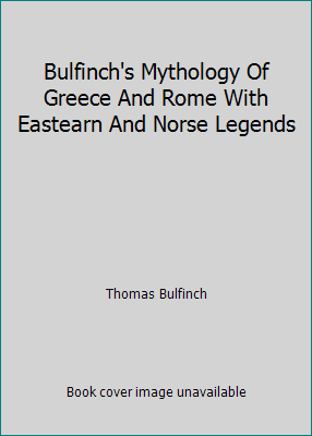 Bulfinch's Mythology Of Greece And Rome With Ea... B0012MYZMY Book Cover