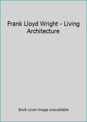 Frank Lloyd Wright - Living Architecture B000KUUNJ8 Book Cover