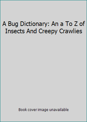 A Bug Dictionary: An a To Z of Insects And Cree... 0439699800 Book Cover