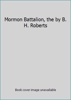 Mormon Battalion, the by B. H. Roberts 1930679726 Book Cover