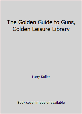 The Golden Guide to Guns, Golden Leisure Library B000ITXA9G Book Cover