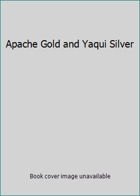 Apache Gold and Yaqui Silver B001GAK7TC Book Cover
