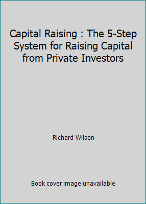 Capital Raising : The 5-Step System for Raising... 1537526626 Book Cover