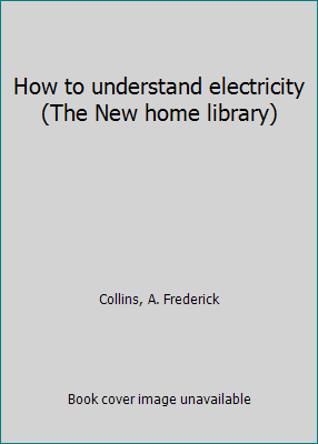How to understand electricity (The New home lib... B0007EJ00K Book Cover