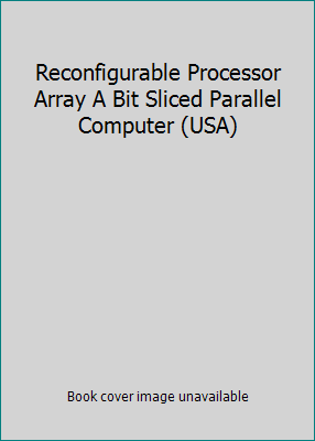 Reconfigurable Processor Array A Bit Sliced Par... 0256099626 Book Cover