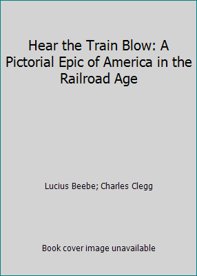 Hear the Train Blow: A Pictorial Epic of Americ... B001G835KW Book Cover