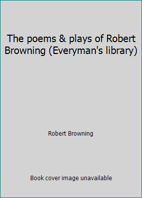 The poems & plays of Robert Browning (Everyman'... B0008C3JF8 Book Cover