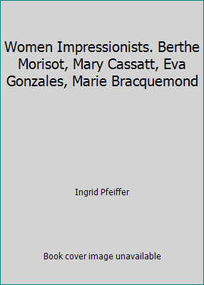 Women Impressionists. Berthe Morisot, Mary Cass... B01LY6X1DP Book Cover