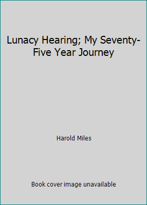 Lunacy Hearing; My Seventy-Five Year Journey 0977670201 Book Cover