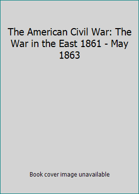The American Civil War: The War in the East 186... 1841764922 Book Cover