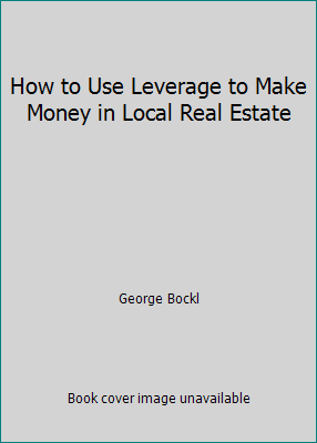 How to Use Leverage to Make Money in Local Real... B002A26KZ0 Book Cover